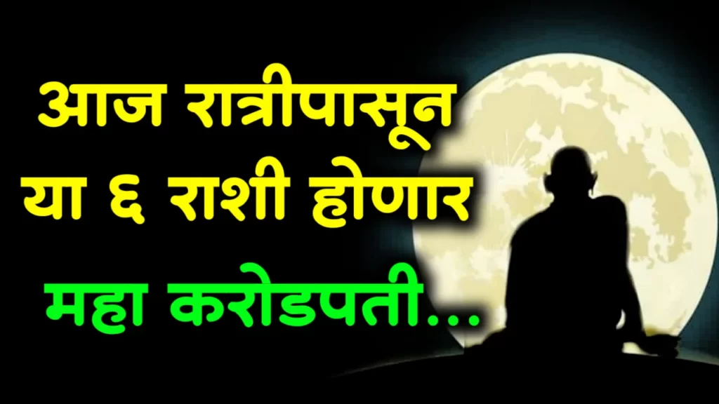 आज रात्रीपासून या 6 राशी होणार महा करोडपती…